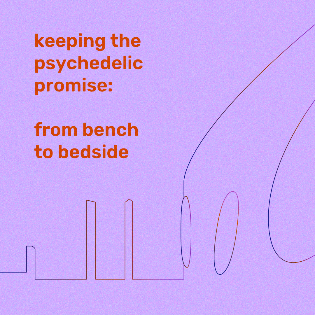 Keeping the psychedelic promise: From bench to bedside